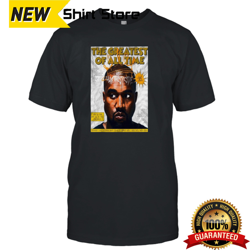 Is Kanye The Greatest Artist Of All Time Poster Shirt