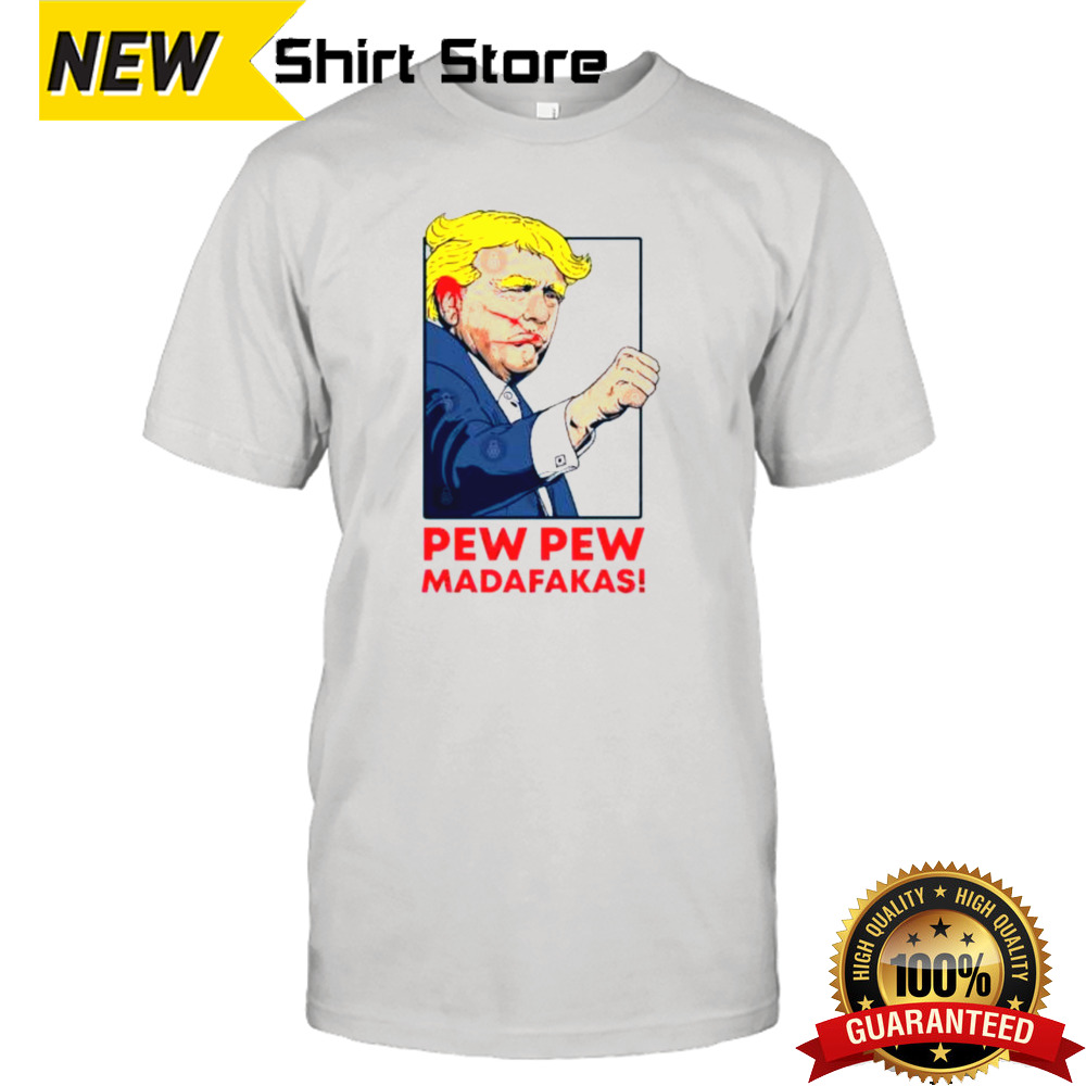 Pew Pew Madafakas! Trump Shot shirt