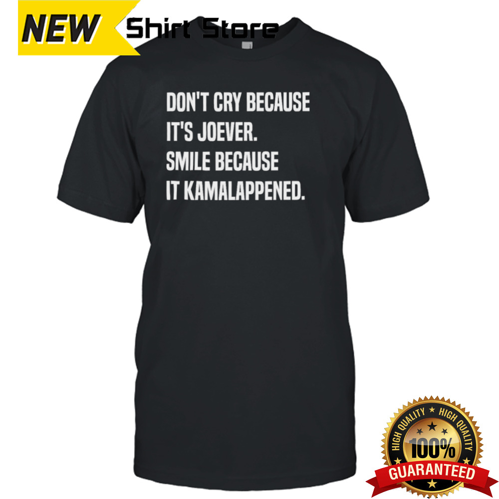 Biden Dont cry because it’s Joever smile because it Kamalappened T shirt