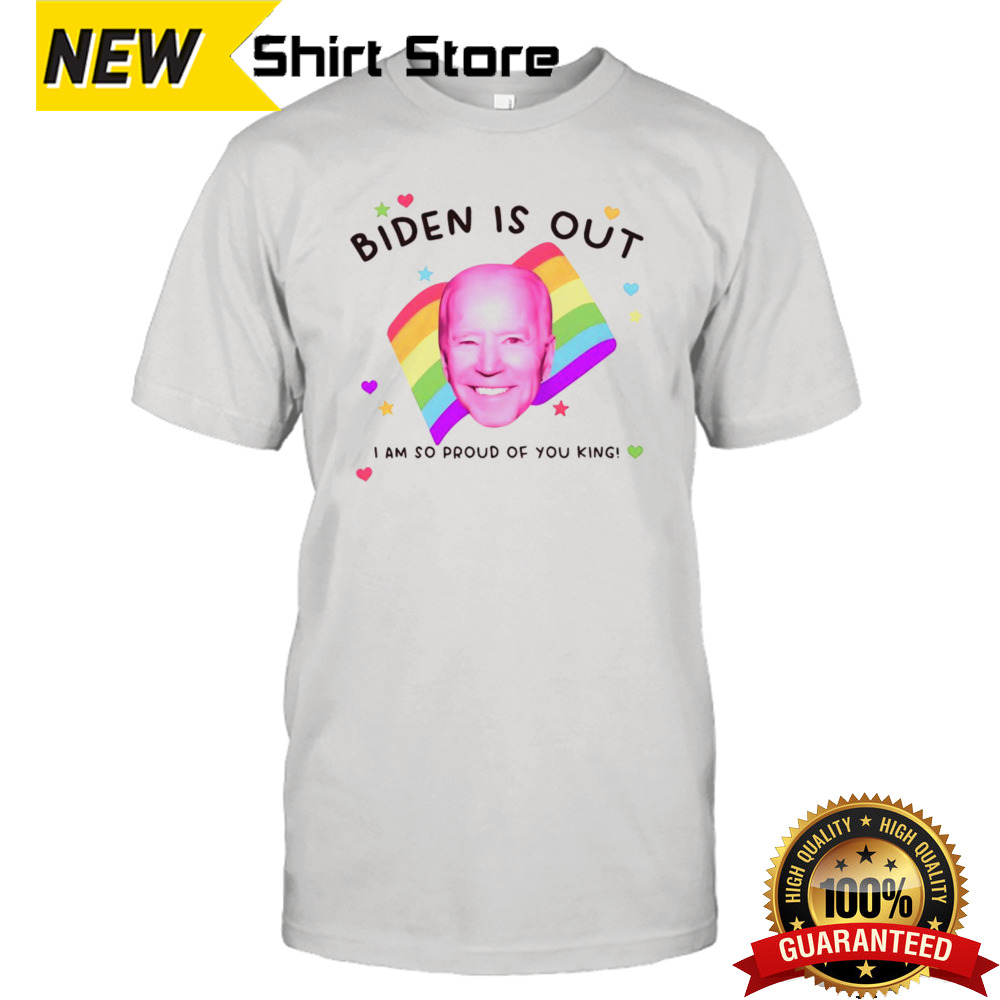 Biden Is Out I Am So Proud Of You King Shirt