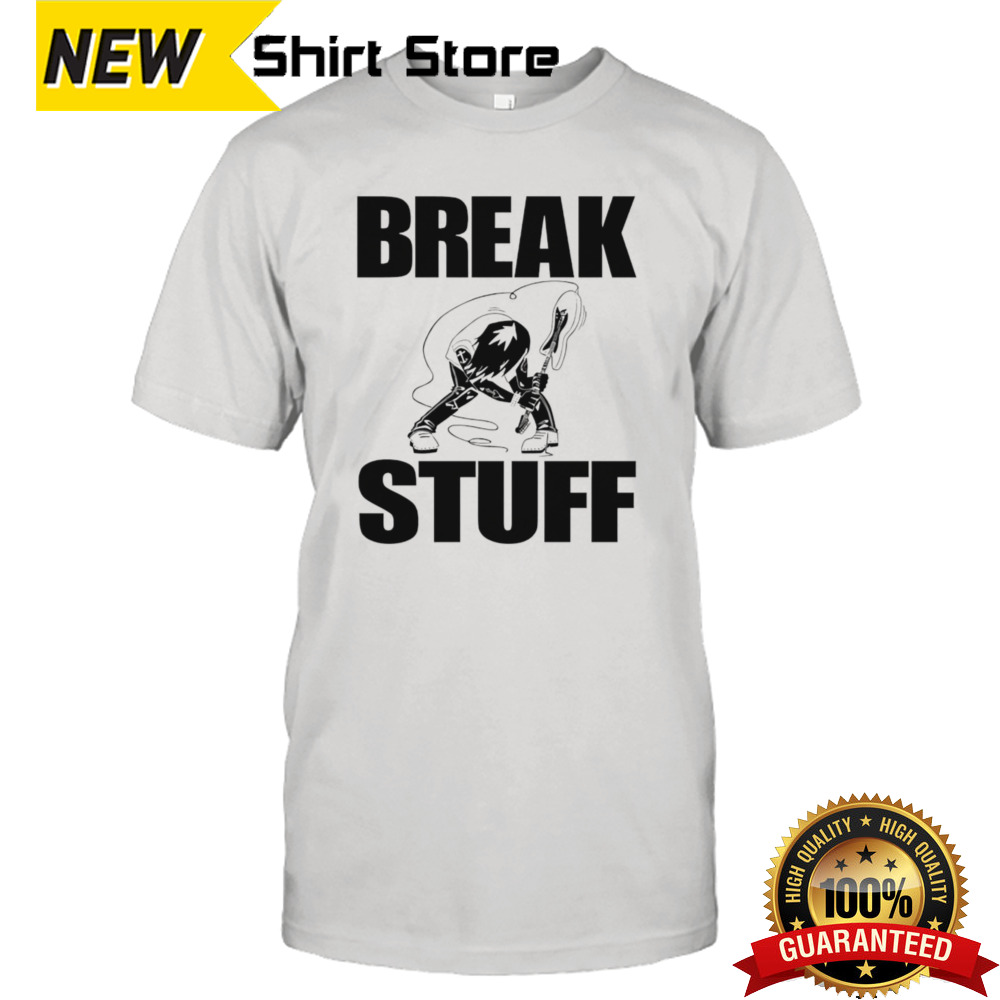 Break Stuff Smash Things Shirt