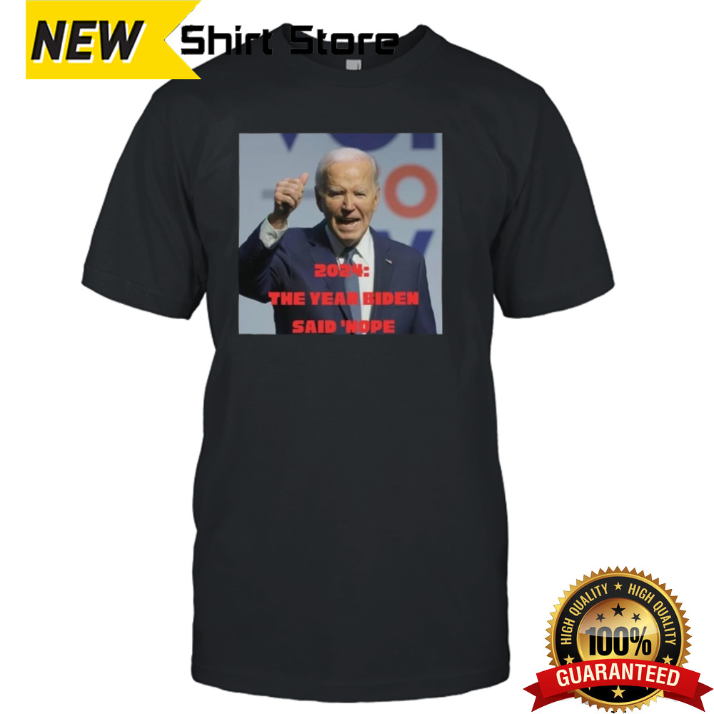 Bye Biden 2024 The Year Biden Said Nope T-shirt