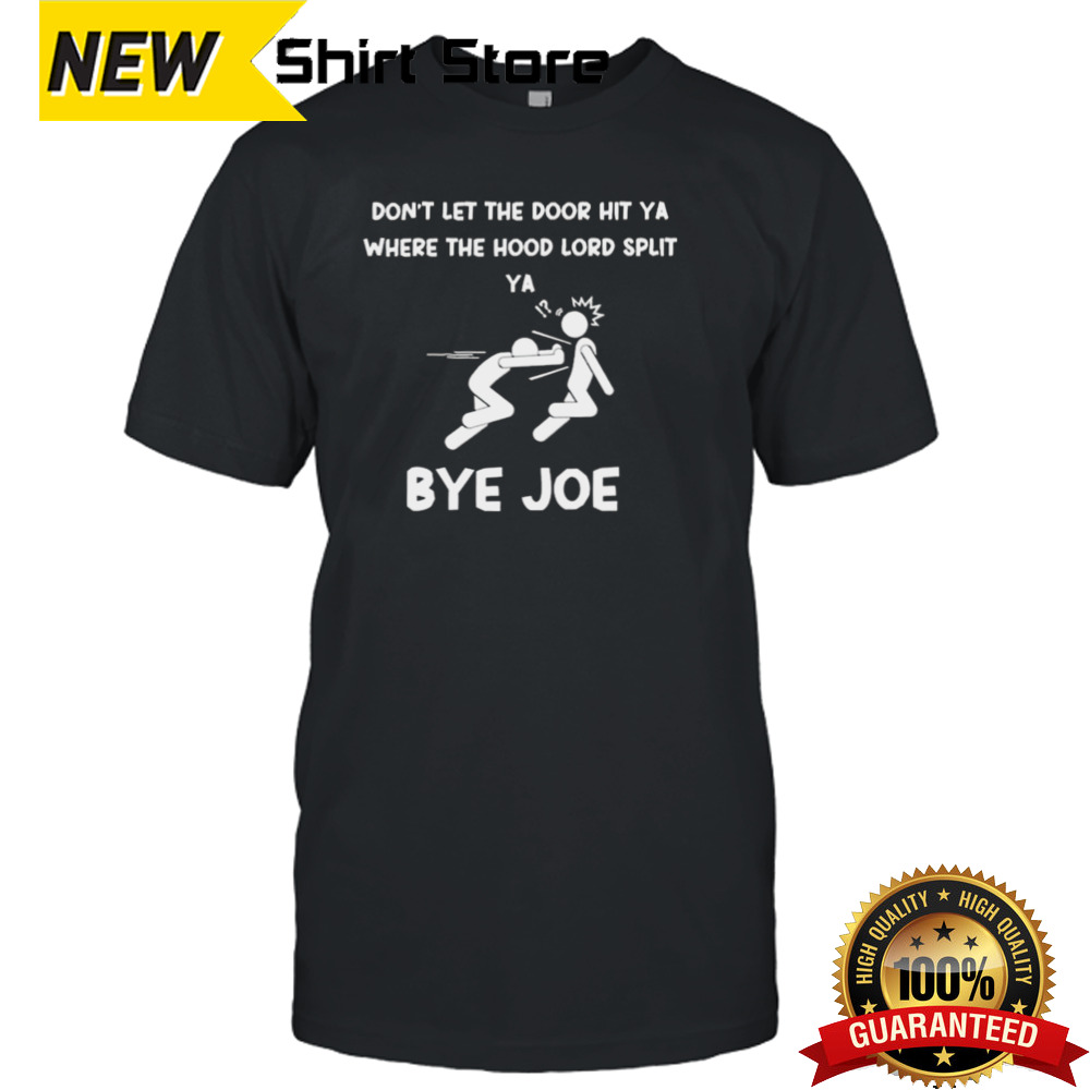 Bye Joe Don’t Let The Door Hit Ya Where The Hood Lord Split Ya T-shirt