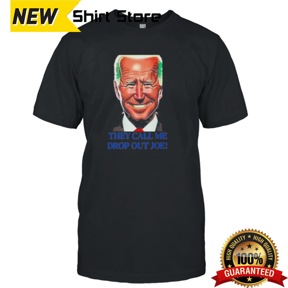 Drop Out Joe Biden They Call Me shirt