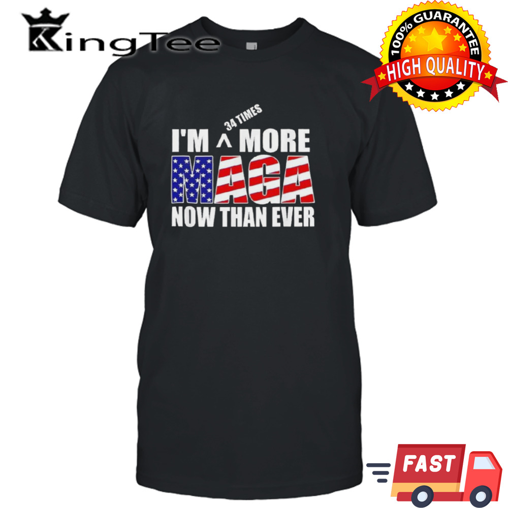 IM 34 Times More Maga Now Than Ever Felon Trump 2024 shirt