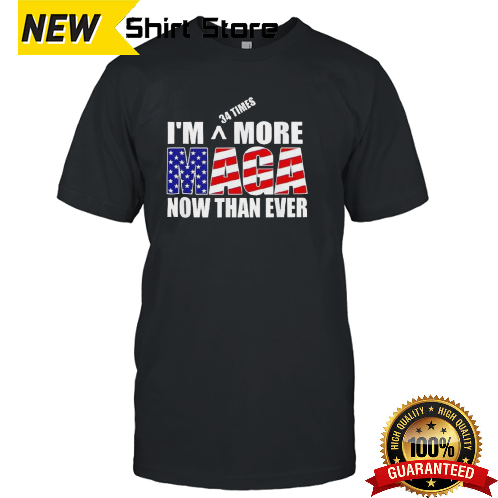 IM 34 Times More Maga Now Than Ever Felon Trump 2024 shirt