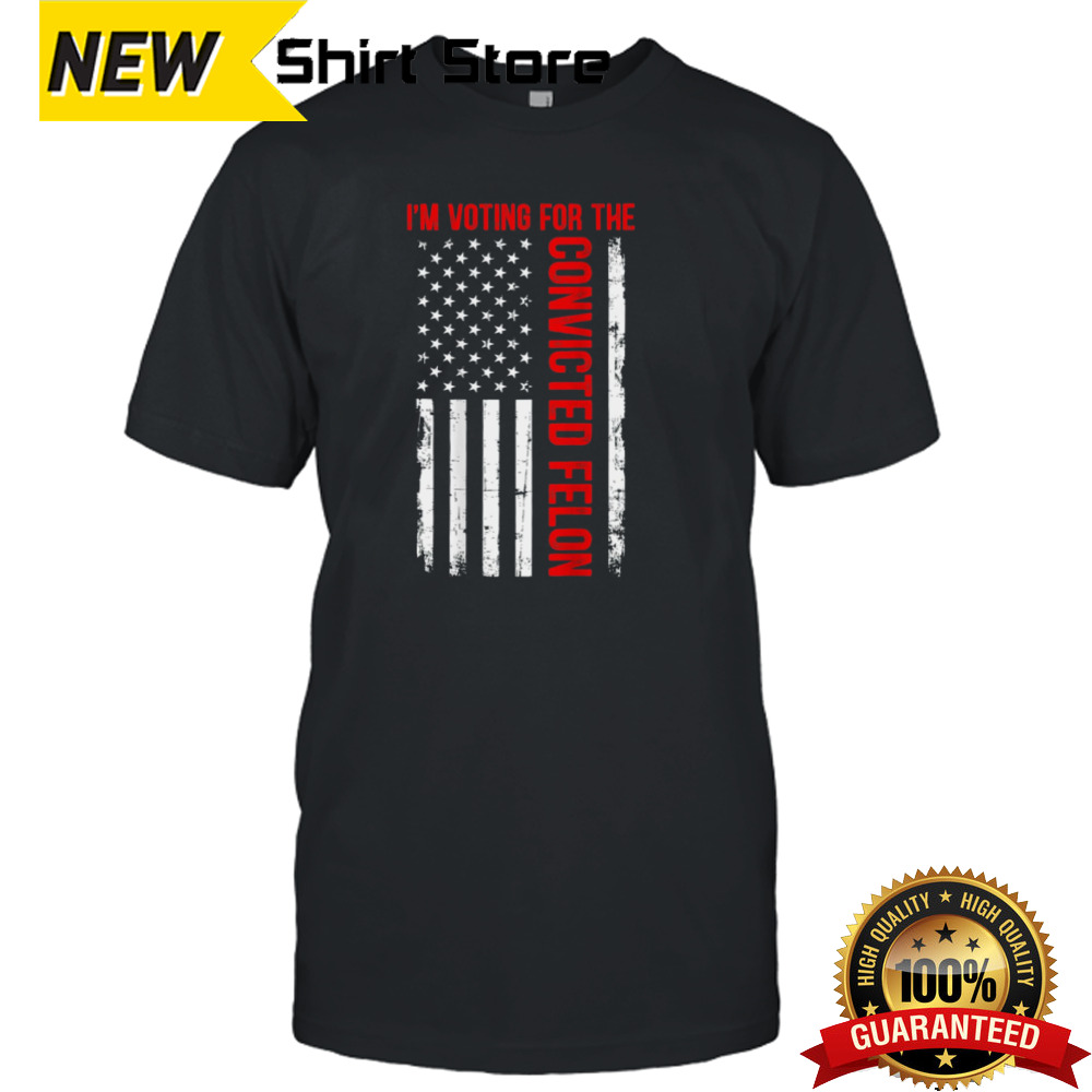 IM Voting For The Convicted Felon 2024 Usa Flag shirt