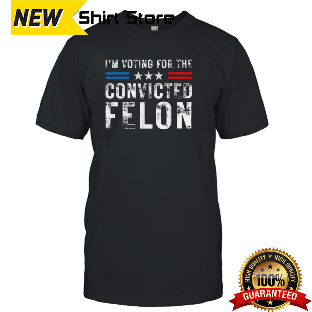 IM Voting For The Convicted Felon Funny Trump 2024 Election shirt