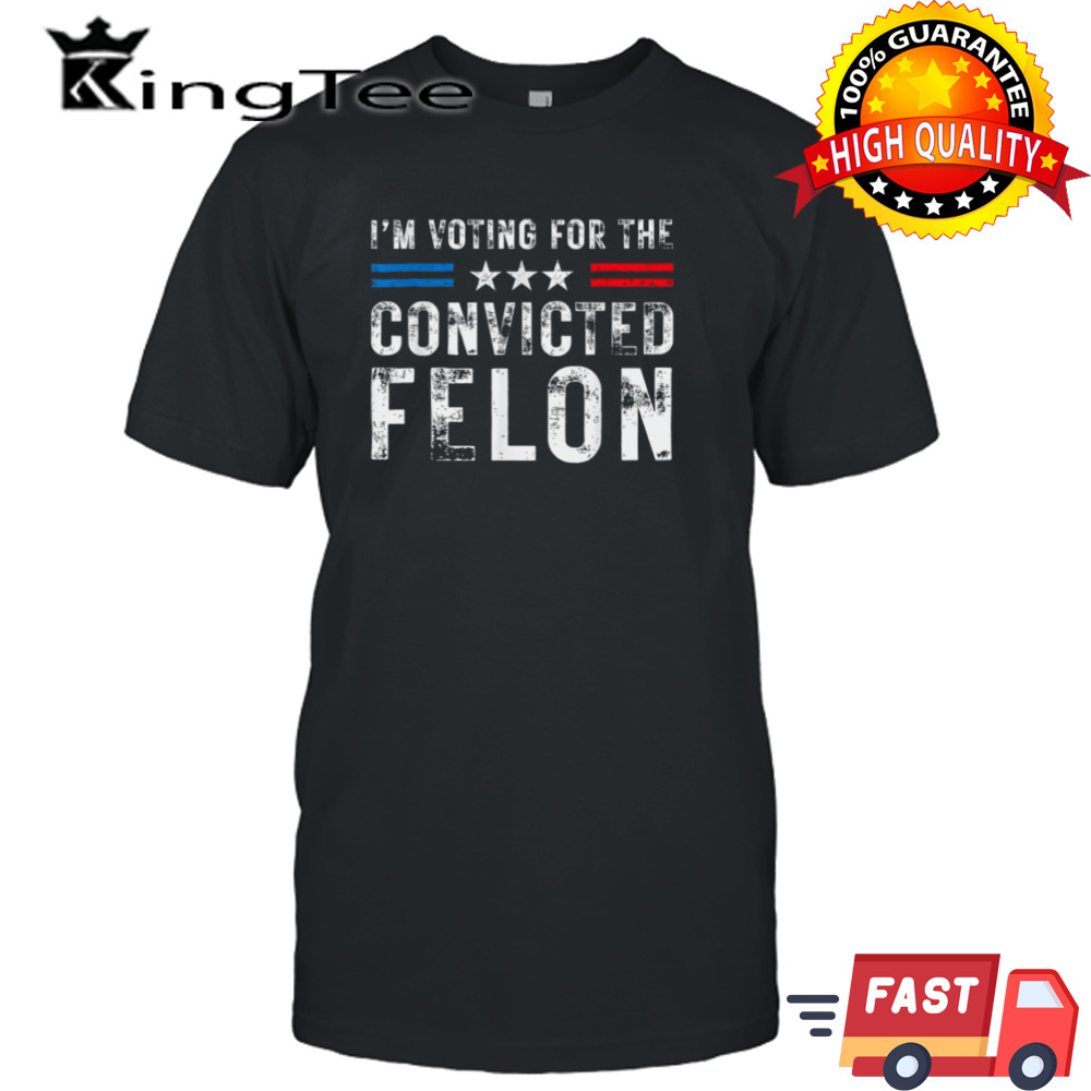 IM Voting For The Convicted Felon Funny Trump 2024 Election shirt