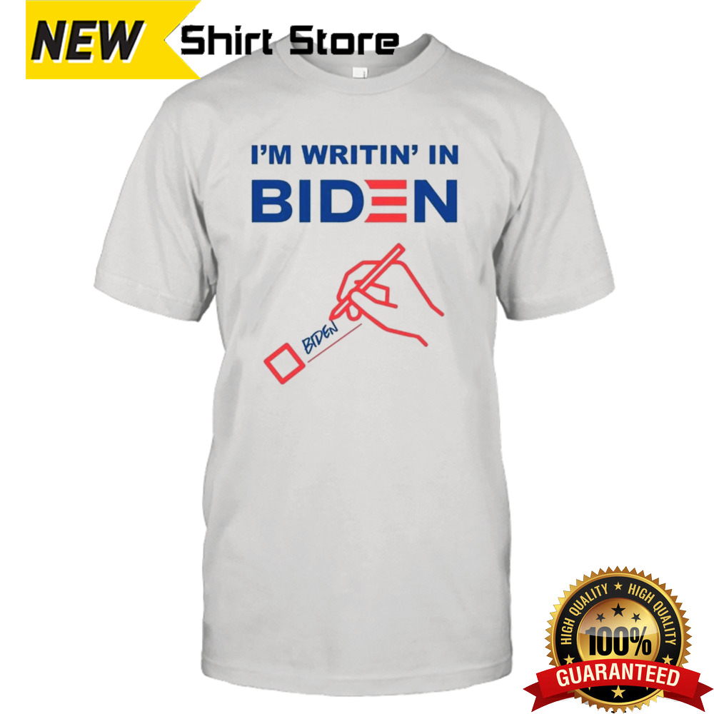 I’m Writin’ In Biden T-shirt