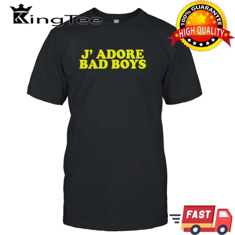 J’ Adore Bad Boys Shirt