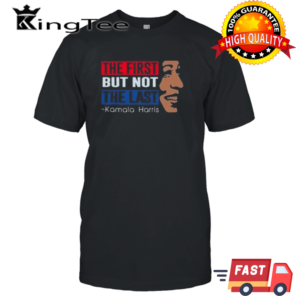 Kamala Harris 2024 The First But Not The Last Kamala Harris T-shirt