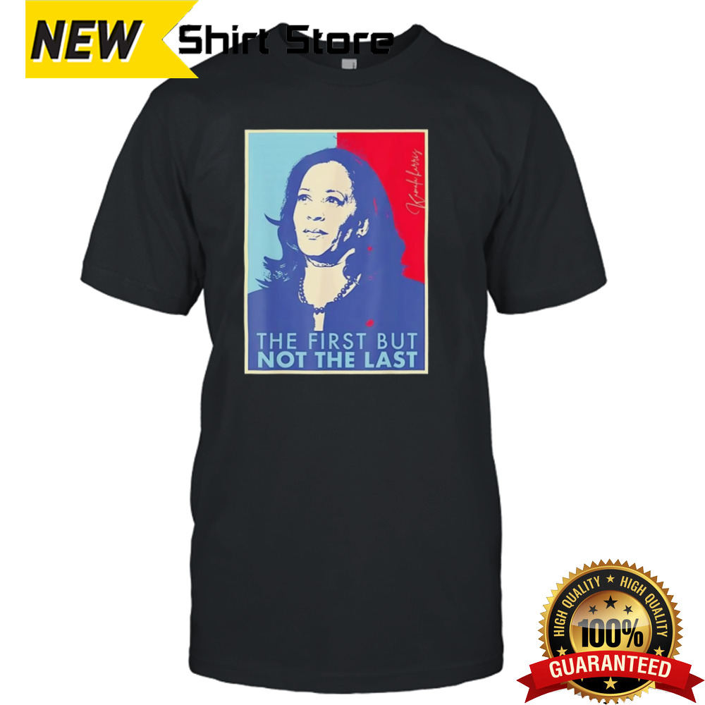 Kamala Harris The First But Not The Last Shirt