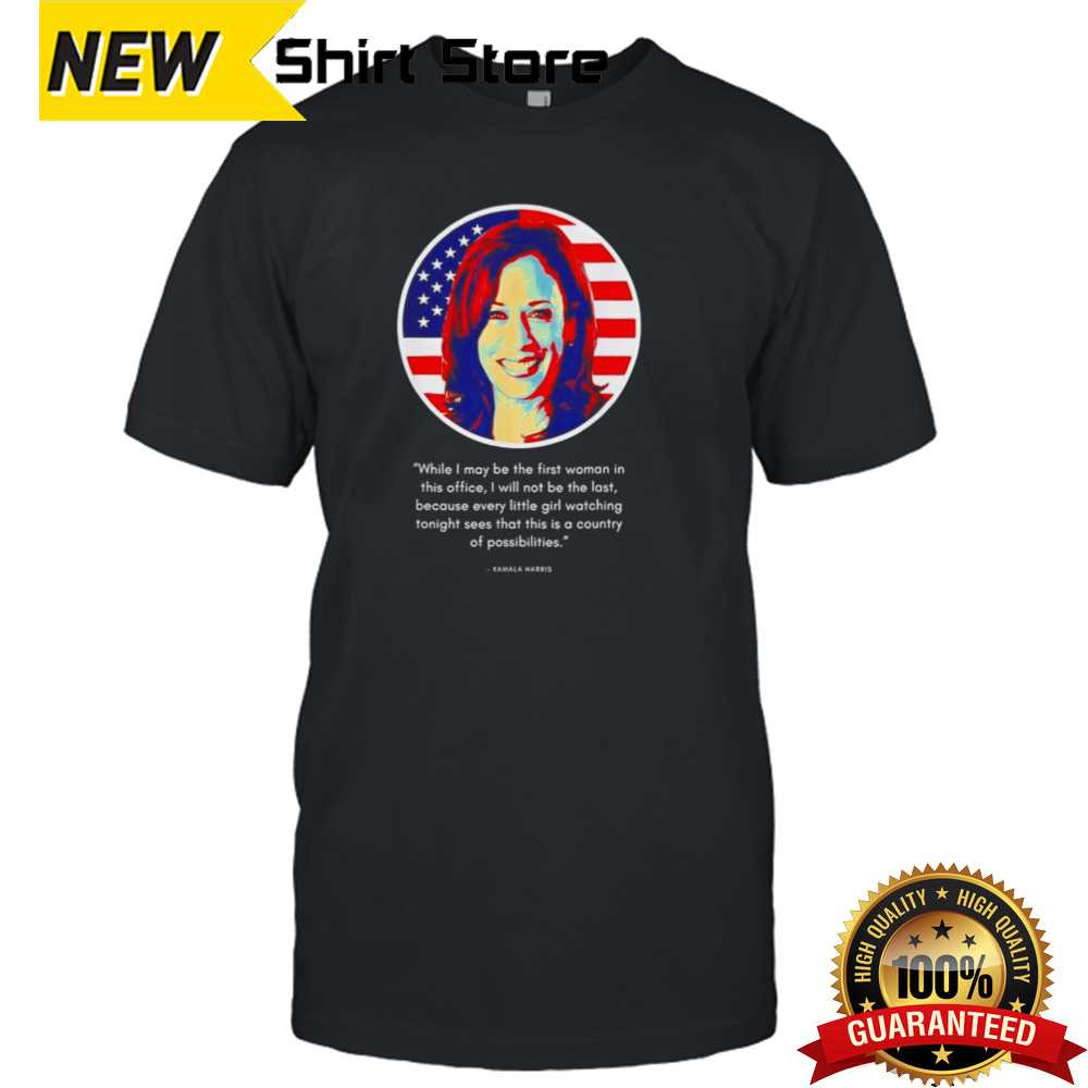 Kamala Harris While I May Be The First Woman In This Office Shirt