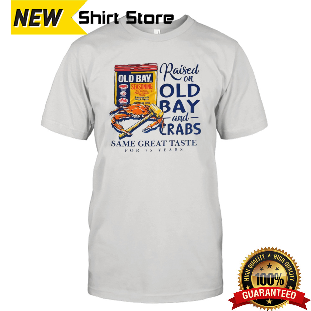 Raised On Old Bay And Crabs Same Great Taste For 75 Years Shirt