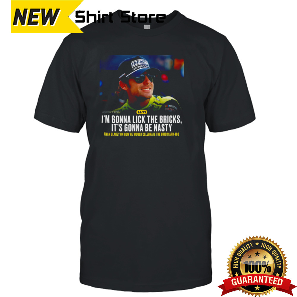 Ryan Blaney I’m Gonna Lick The Bricks It’s Gonna Be Nasty Shirt