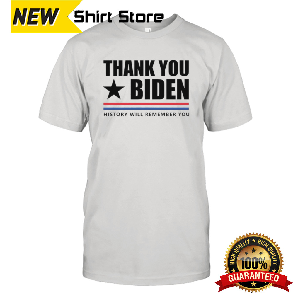 Thank You Joe Biden History Will Remember You Shirt