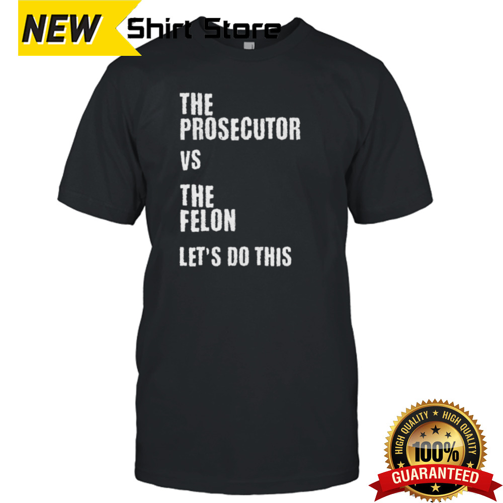 The Prosecutor Vs The Felon Let’s Do This T-Shirt