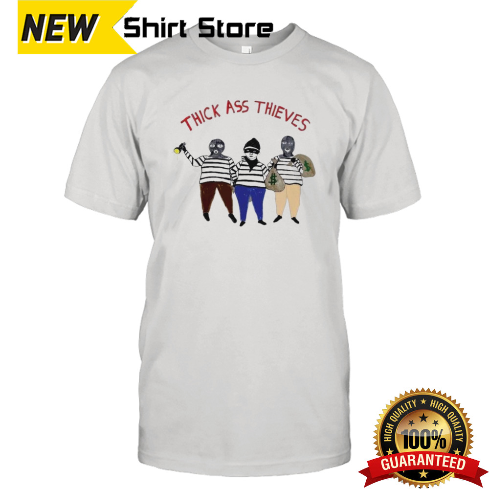 Thick Ass Thieves T-shirt