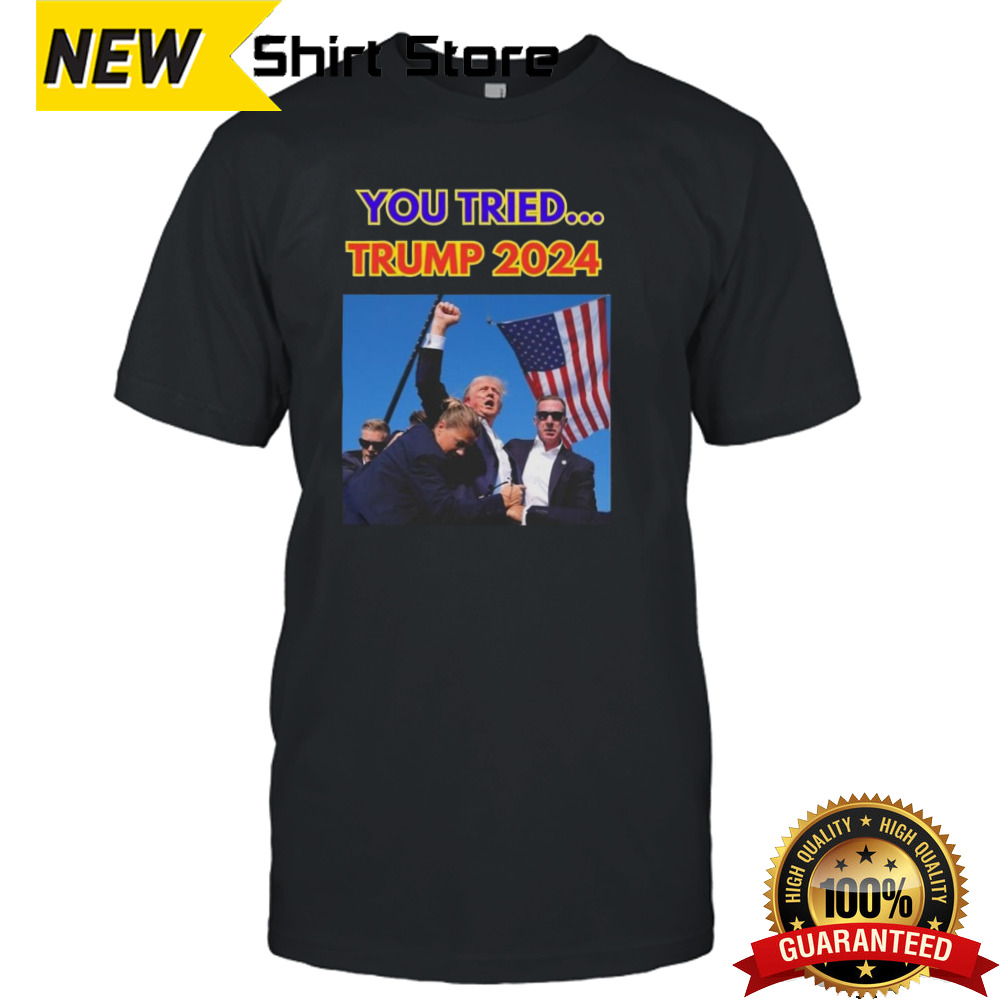 Trump Failed Assassination Attempt You Tried Trump 2024 shirt