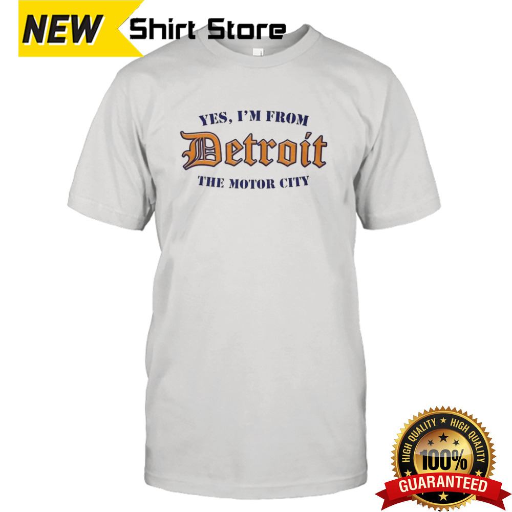 Yes, I’m From Detroit The Motor City T-shirt