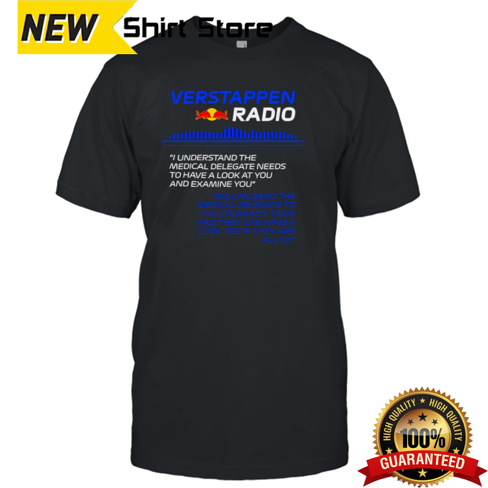 Verstappen Radio I Understand The Medical Delegate Needs To Have A Look At You And Examine You Shirt