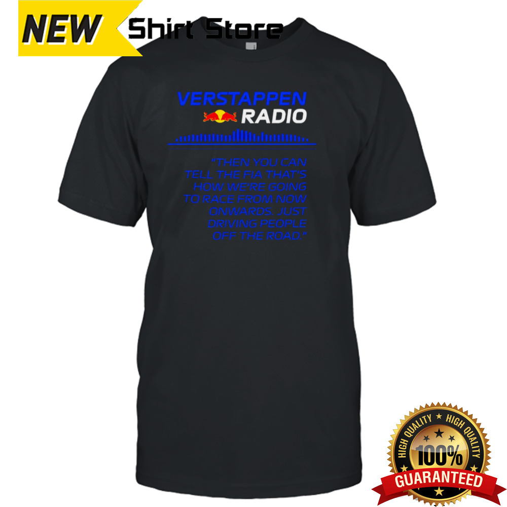 Verstappen Radio Then You Can Tell The Fia That’s How We’re Going To Race From Now Onwards Shirt