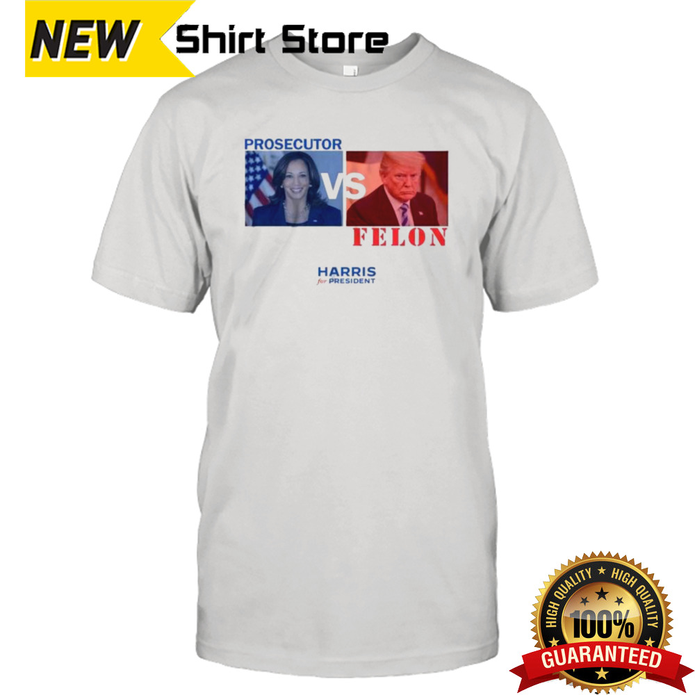 Prosecutor vs. Felon Harris For President Shirt