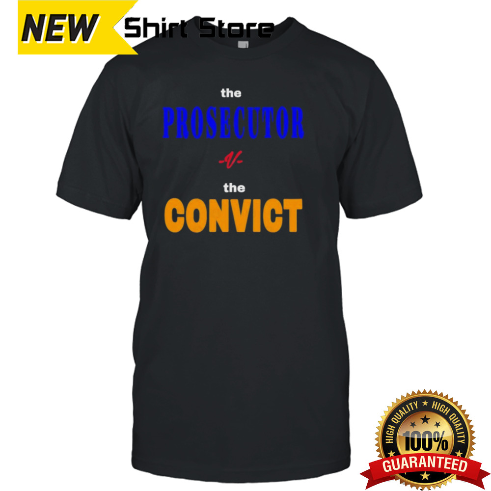 The PROSECUTOR Against The CONVICT Shirt