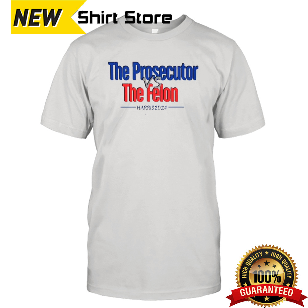 The Prosecutor Vs The Felon Kamala Harris 2024 Shirt