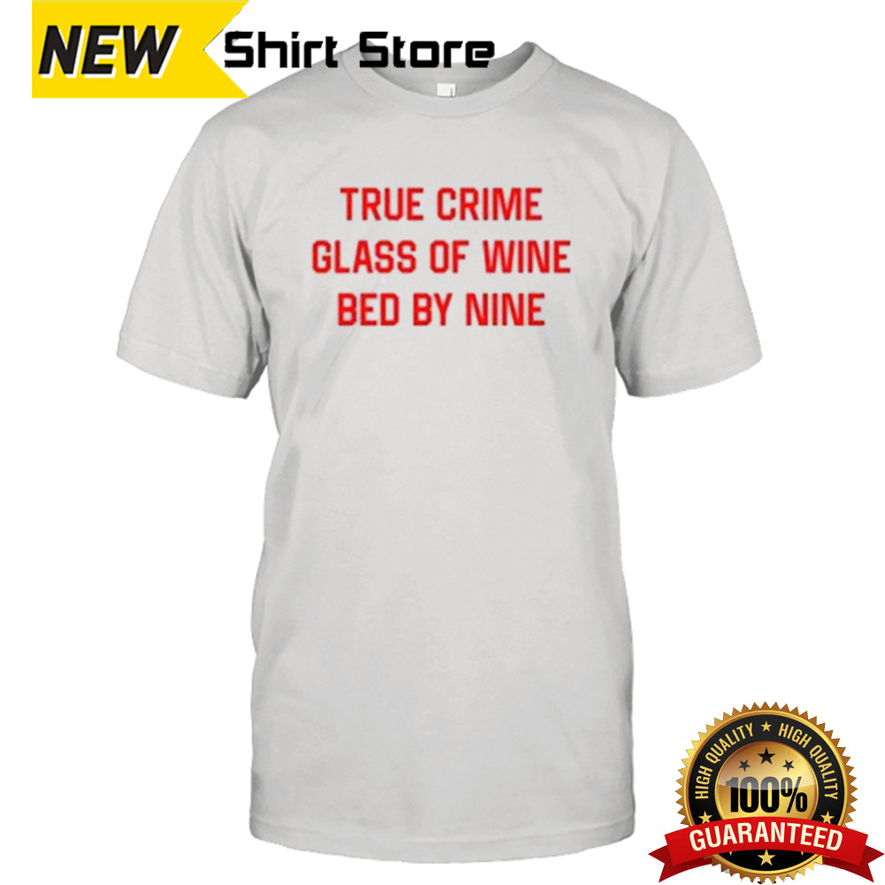 True Crime Glass Of Wine Bed By Nine T-Shirt