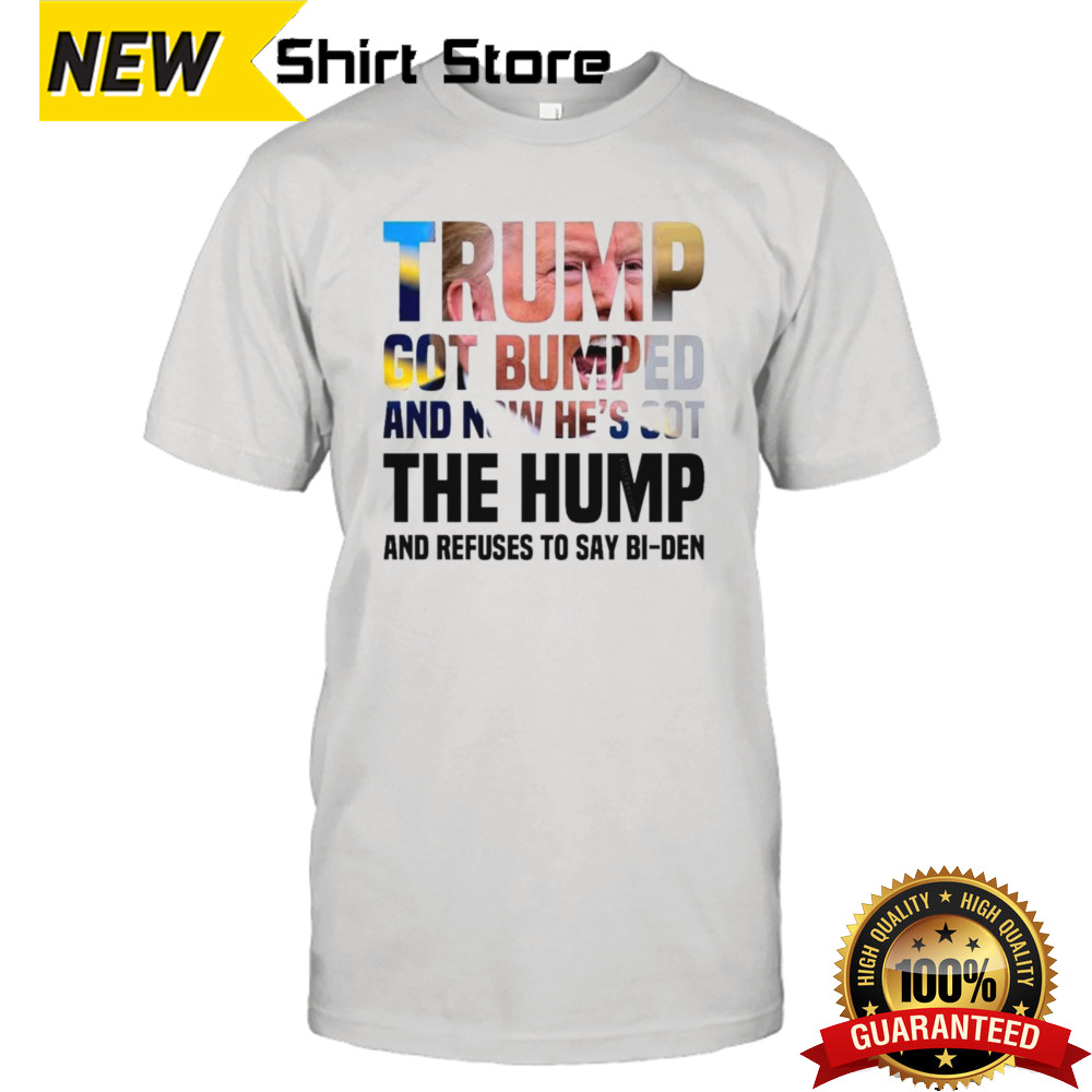 Trump’s Got Bumped And Now He’s Got The Hump And Refuses To Say Bi-den Shirt