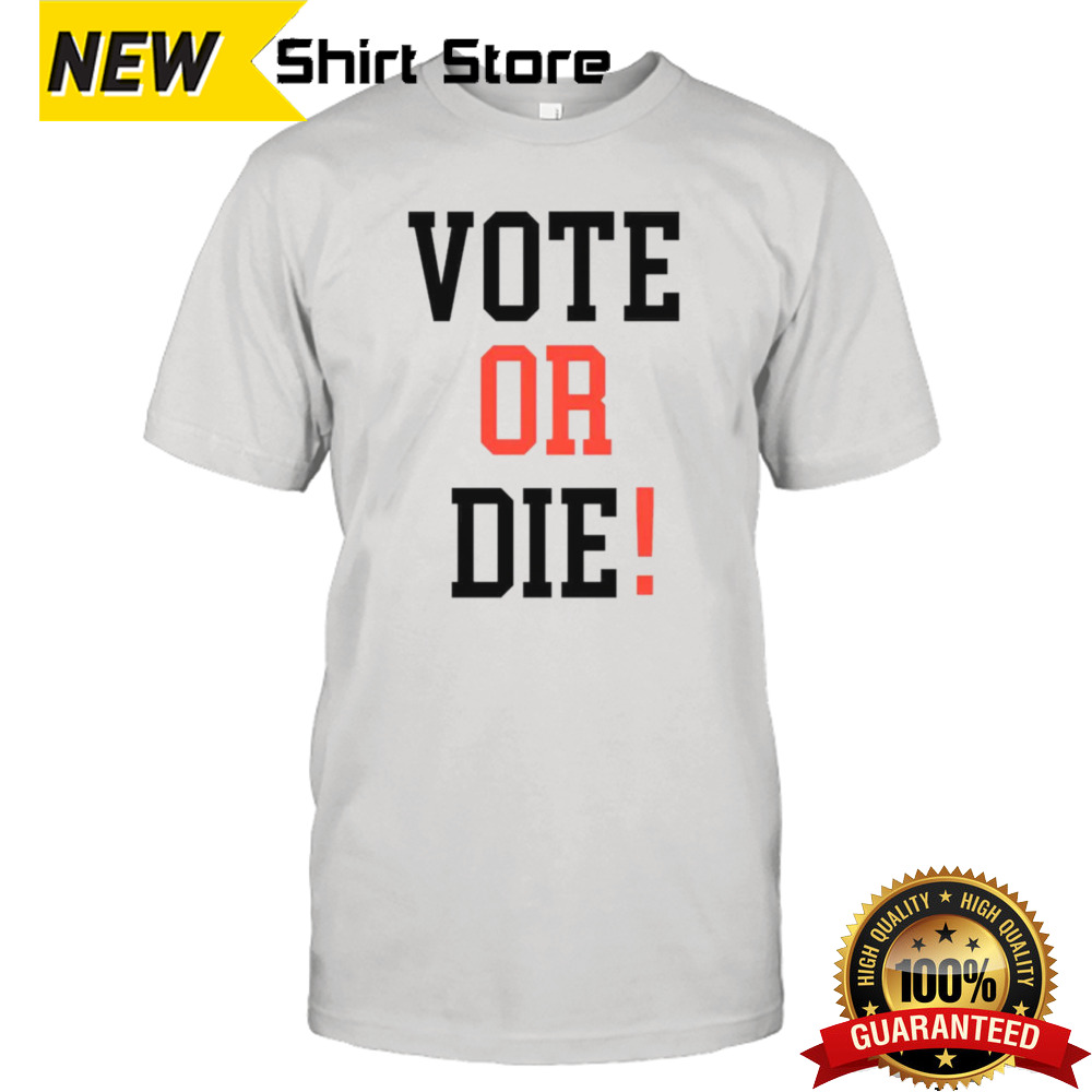 Vote Or Die Shirt