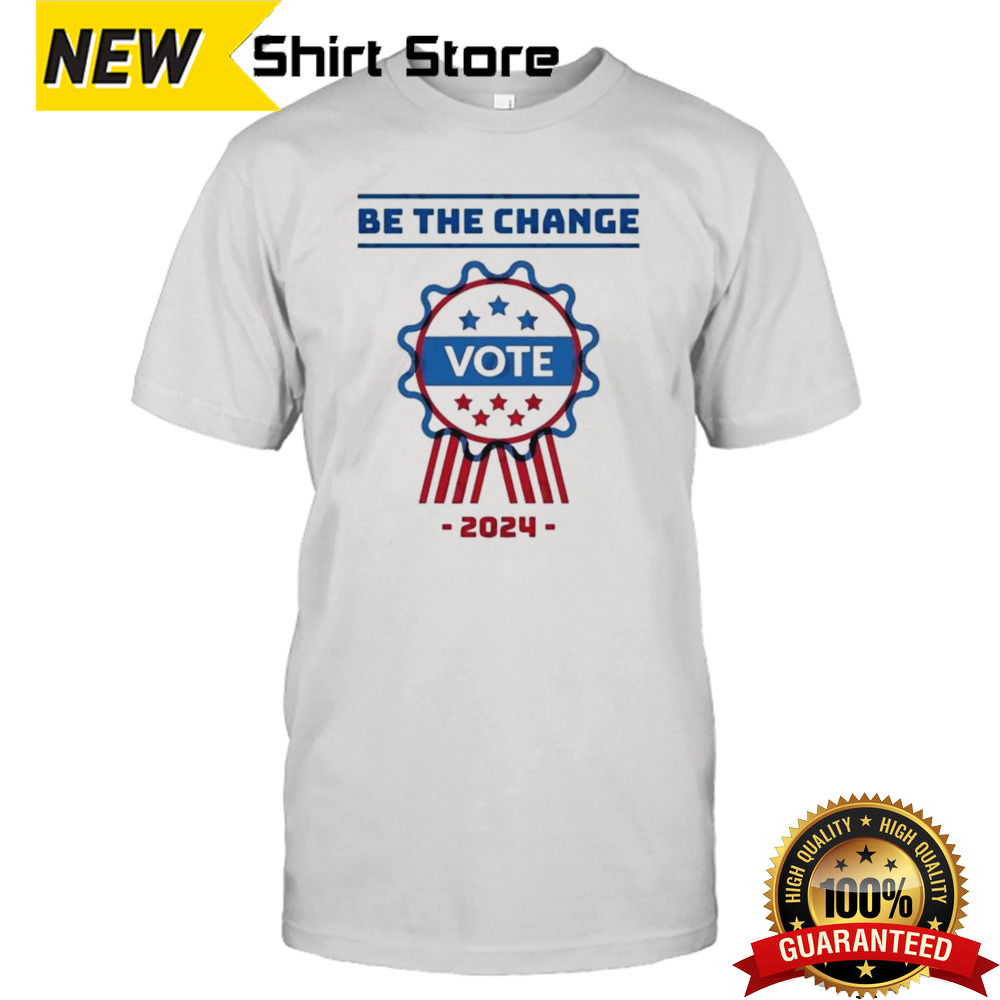 Be The Change Vote 2024 shirt