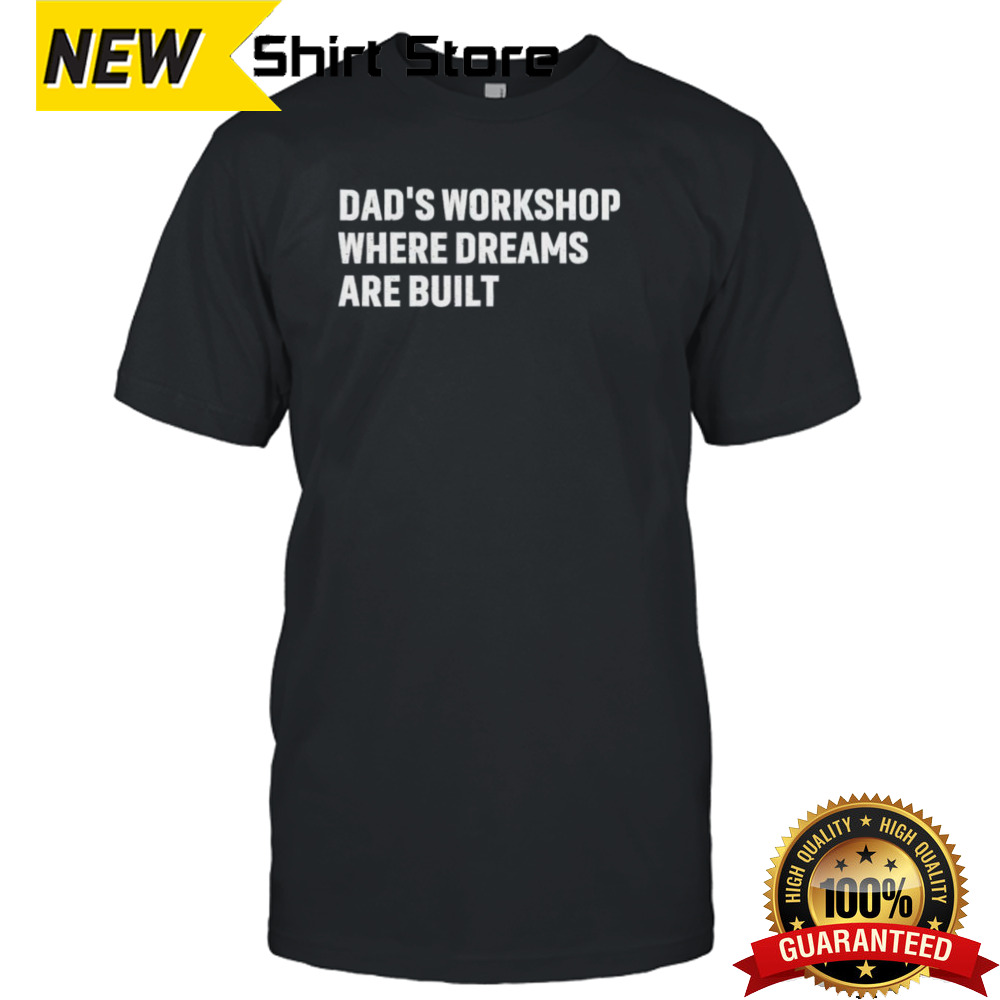 Dad’s Workshop Where Dreams Are Built Shirt