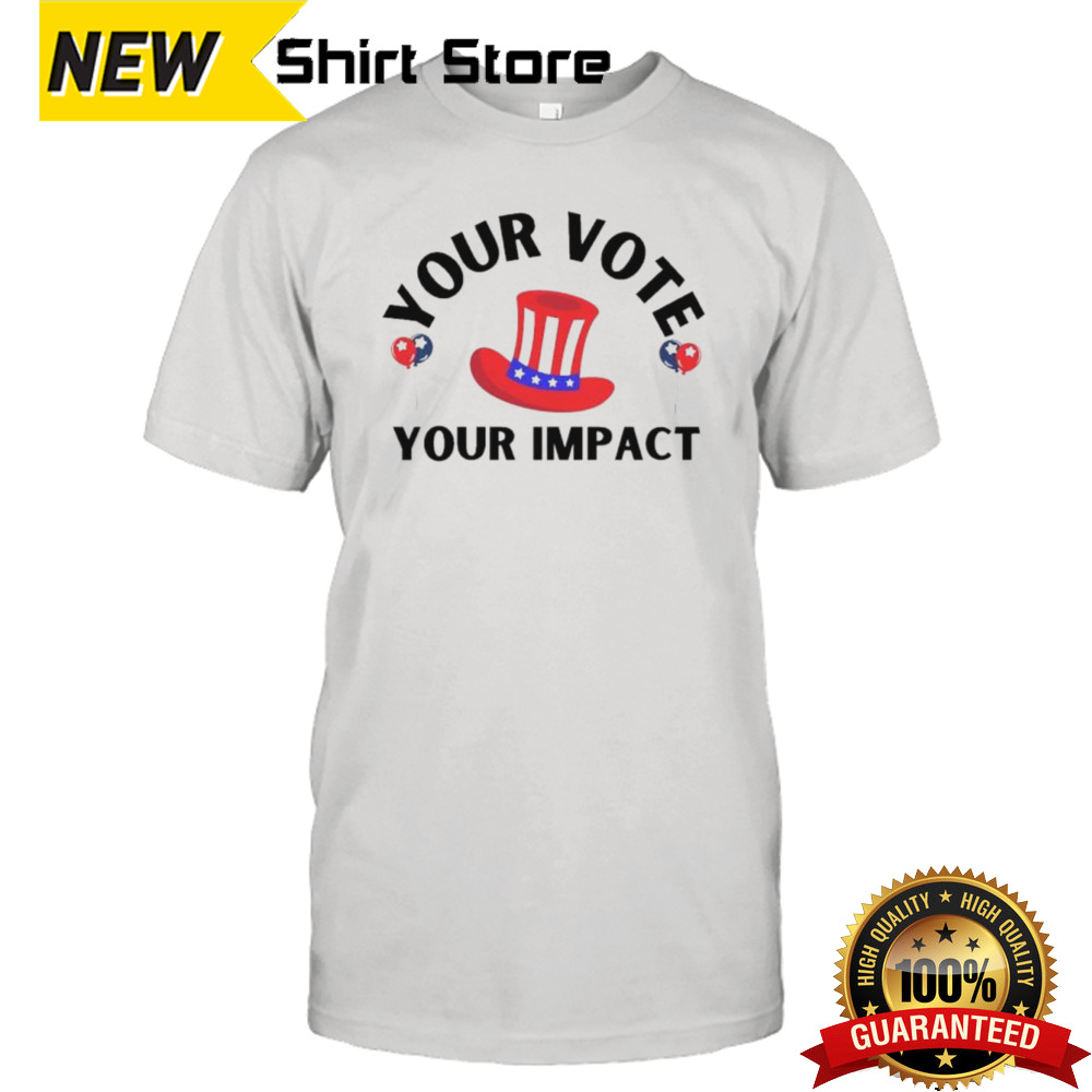 Election Your Vote Your Impact T-Shirt