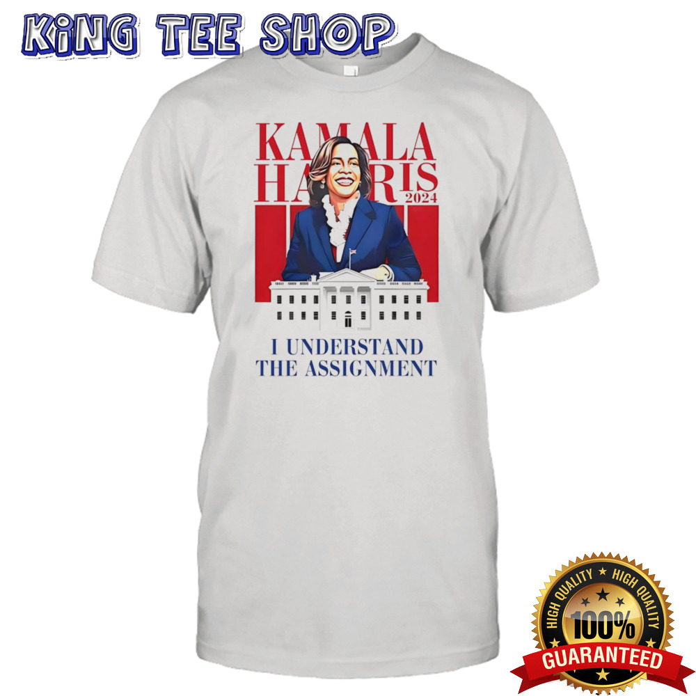 Kamala Harris 2024 I Understand The Assignment Shirt