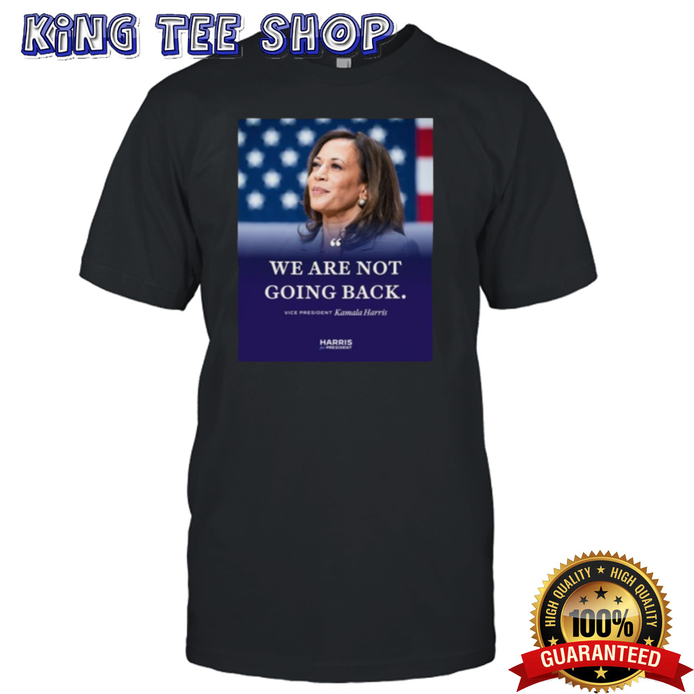 Kamala Hq We Are Not Going Back Vice President Kamala Harris T-shirt