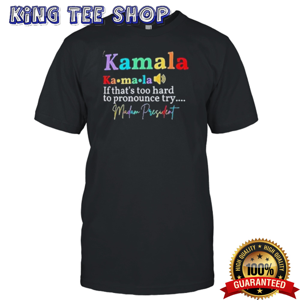 Kamala If This’s Too Hard To Pronounce Try Madam President Shirt