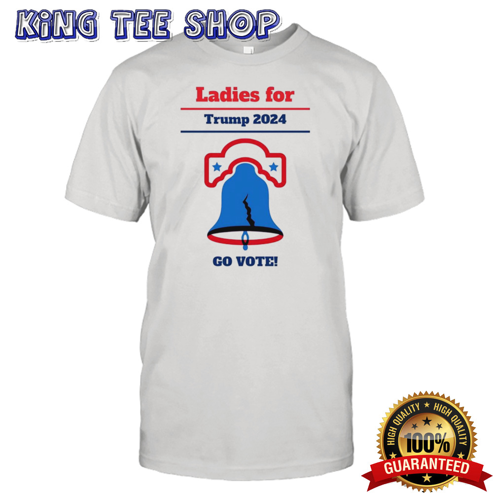 Ladies For Trump 2024 With Liberty Bell Go Vote Shirt