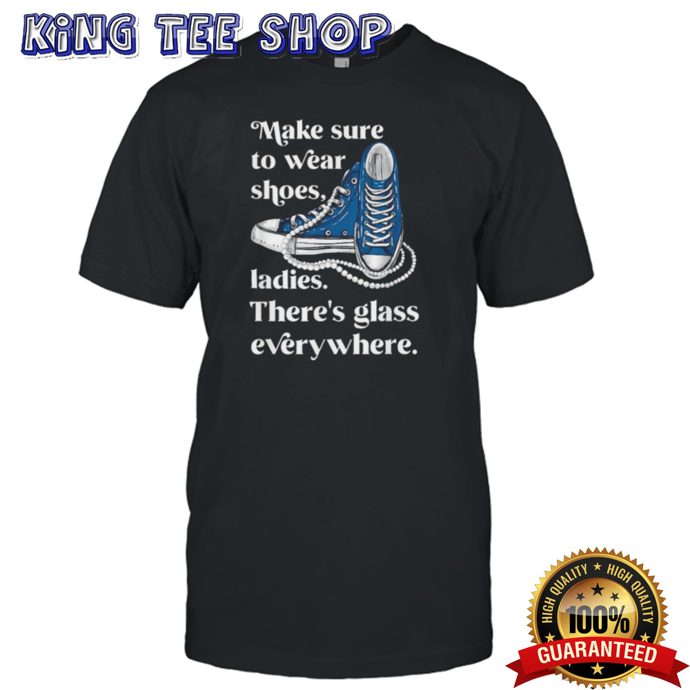 Make To Wear Shoes, Ladies There’s Glass Everywhere T-shirt