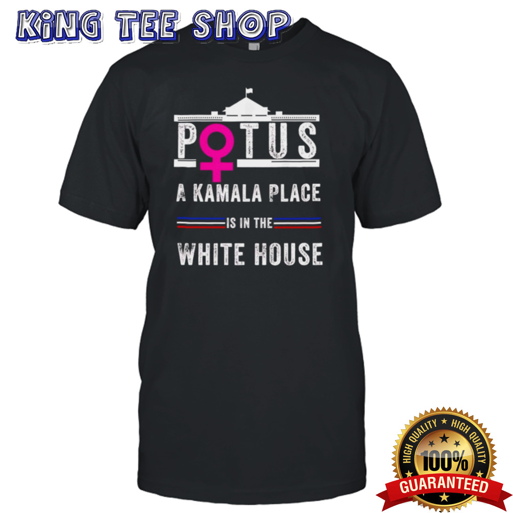 Potus A Kamala Place Is In The White House Shirt