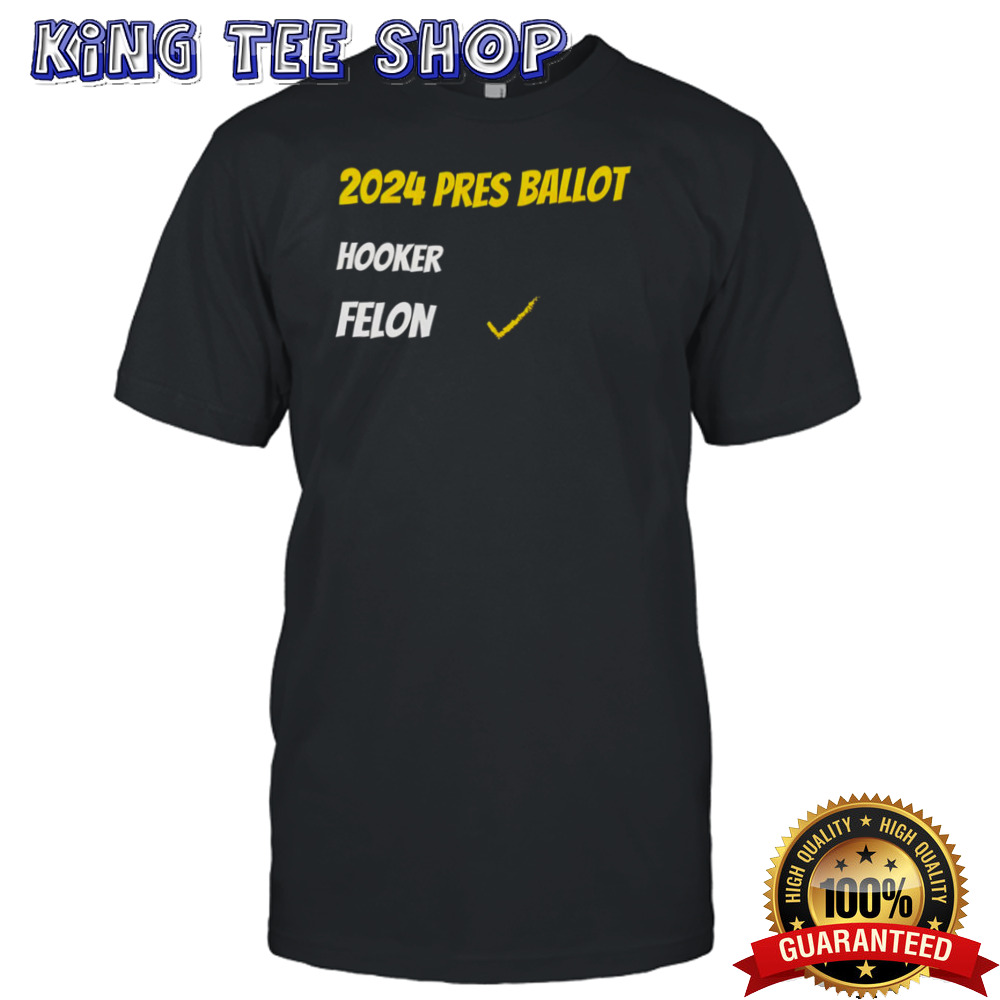 2024 Pres Ballot Hooker Felon Shirt