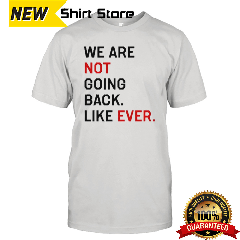 Kamala Harris We Are Not Going Back Like Ever 2024 T Shirt