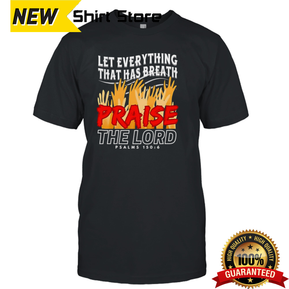 Let Everything That Has Breath Praise The Lord Shirt