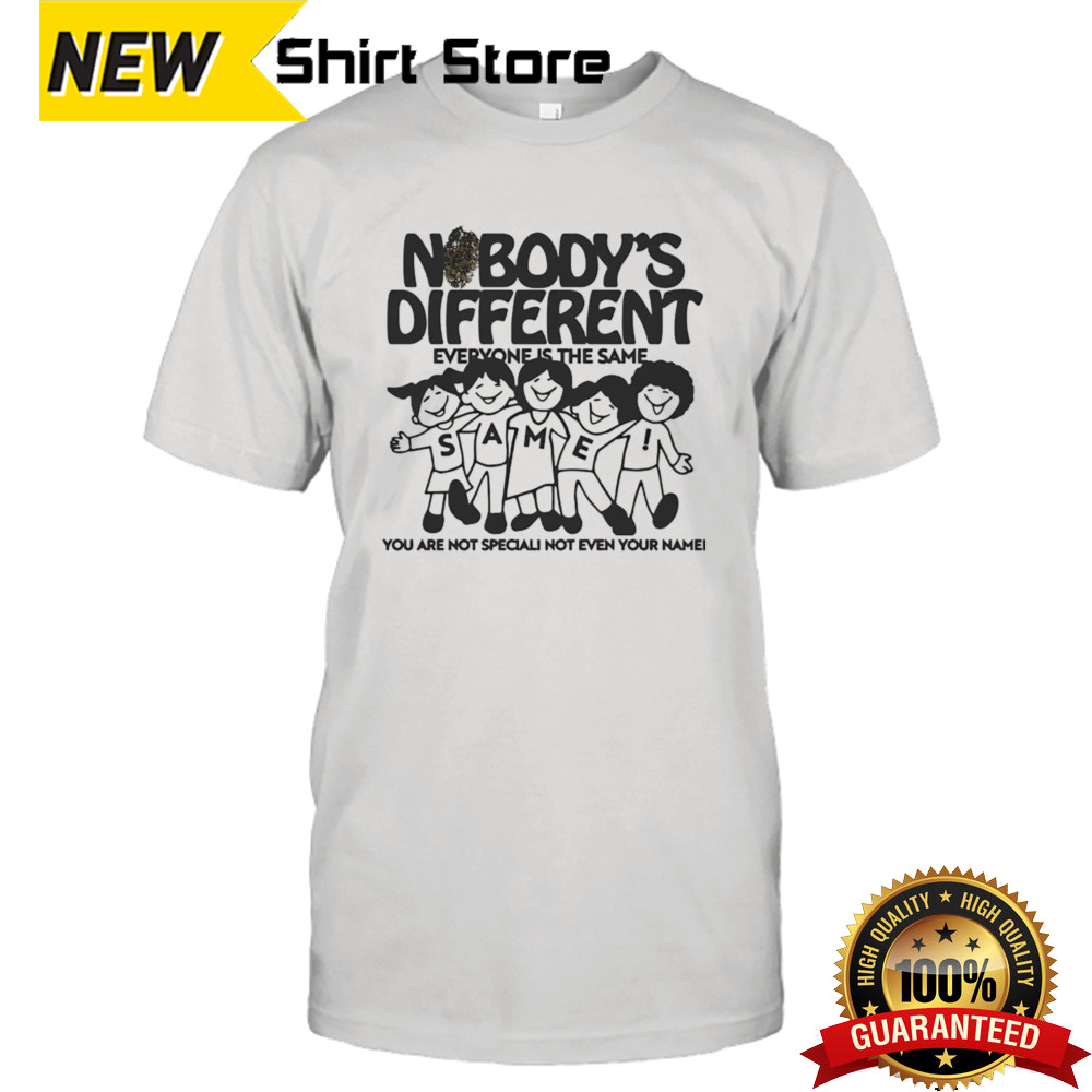 Nobody’s Different Everyone Is The Same Shirt