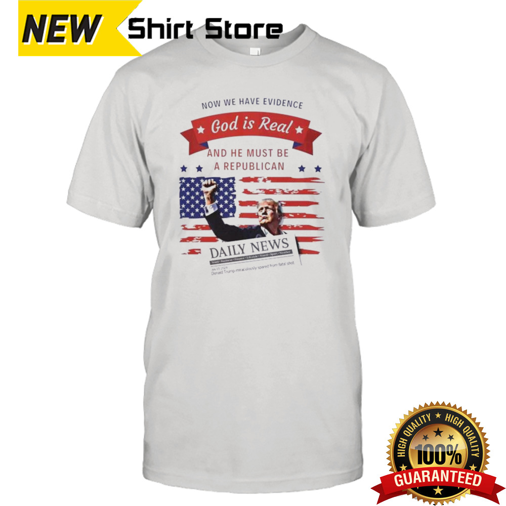 Now We Have Evidence God Is Real And He Must Be A Republican Flag American Donald Trump Daily News Shirt