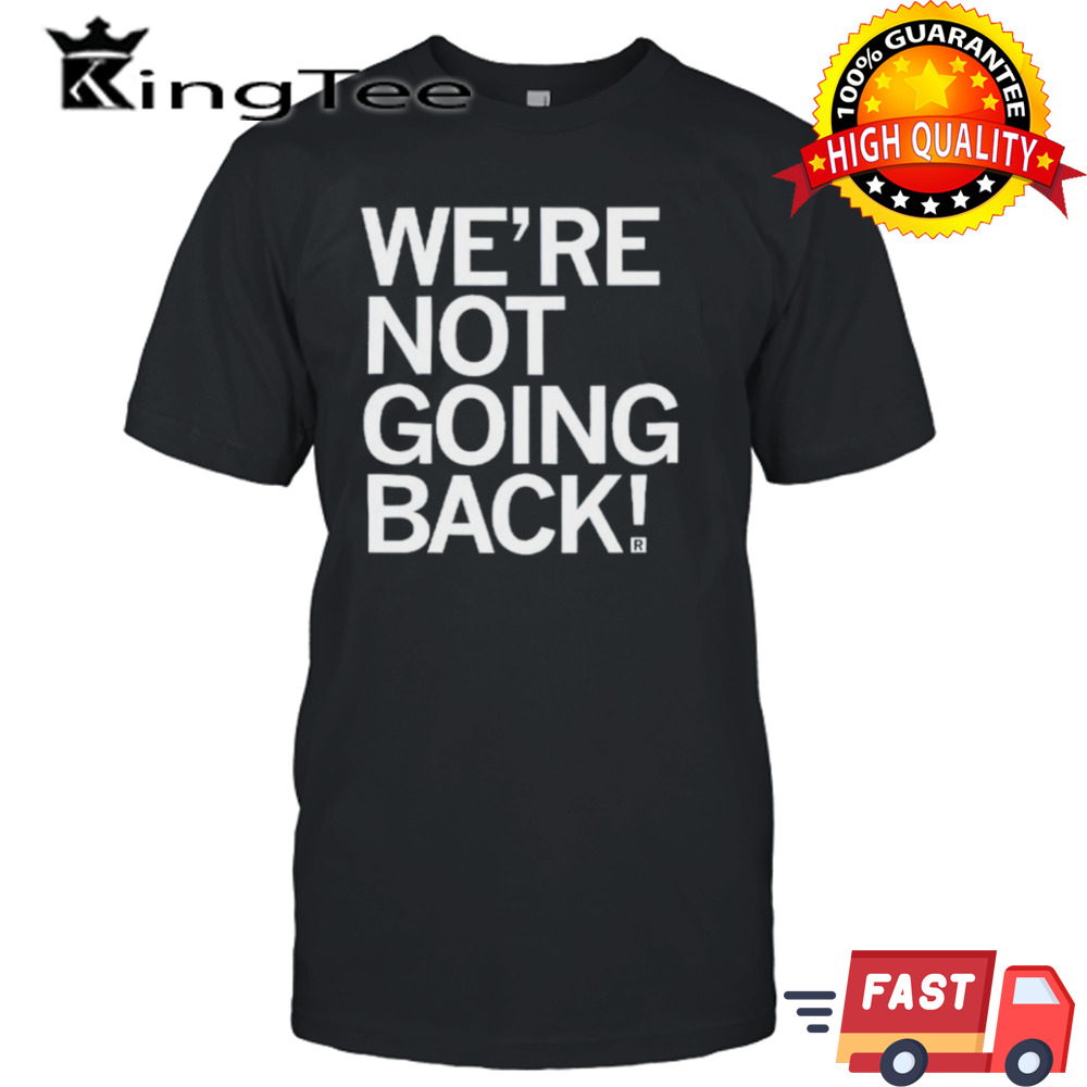 We’re Not Going Back T-shirt