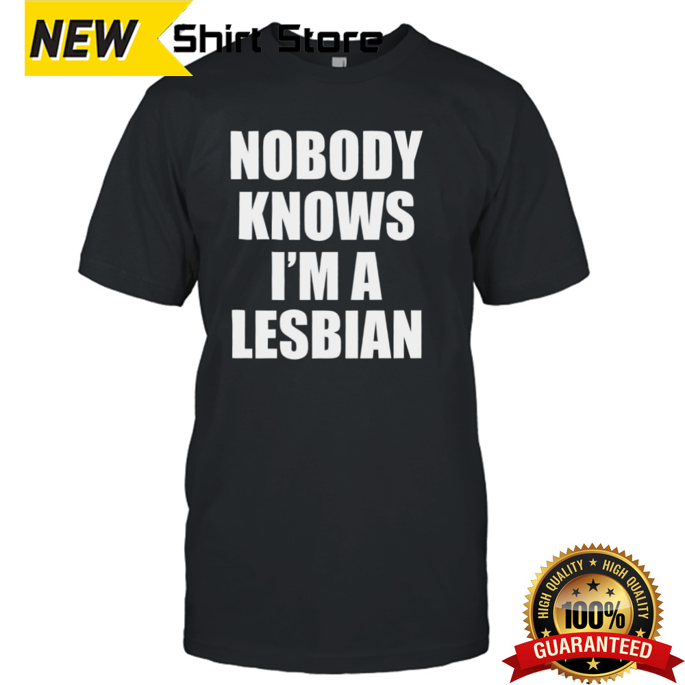 Nobody Knows I’m A Lesbian Shirt