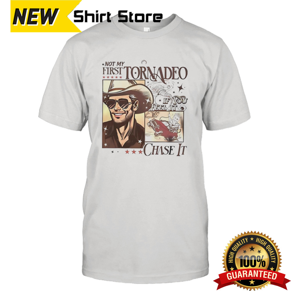 Not My First Tornadeo If You Feel It Chase It Shirt